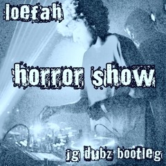 LOEFAH - HORROR SHOW ( JG DUBZ BOOTLEG )