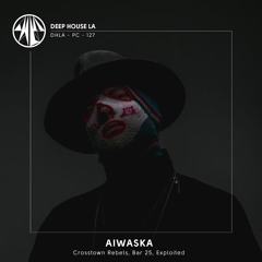 Aiwaska [Crosstown Rebels / Bar 25 / Exploited] - Mix #127