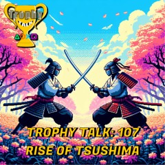 Trophy Talk Podcast - Episode 107: Rise of Tsushima