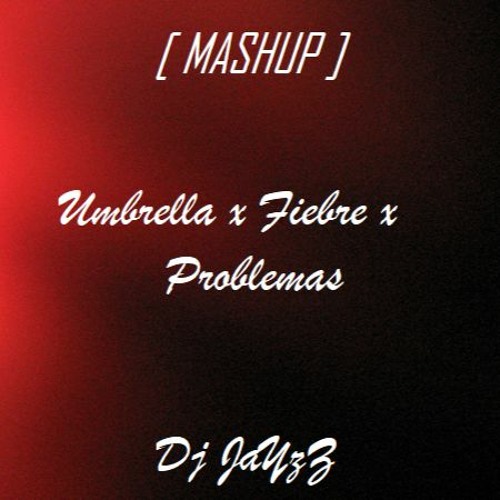 Umbrella X Fiebre X Problemas (Rihanna X Bad Gyal Ft Paris Boy) JaYzZ Mashup