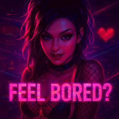 FEEL BORED?!