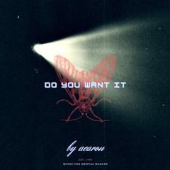 do you want it