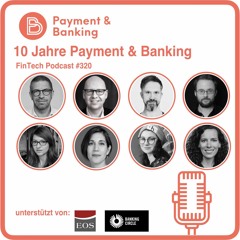 10 Jahre Payment & Banking: Der Jubiläumspodcast! - FinTech Podcast #320