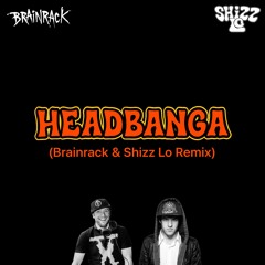 HEADBANGA [BRAINRACK & SHIZZ LO FLIP]
