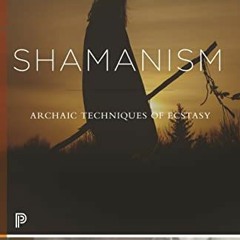 Get [EBOOK EPUB KINDLE PDF] Shamanism: Archaic Techniques of Ecstasy (Princeton Class