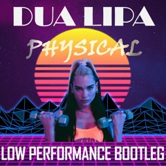 DUA LIPA - PHYSICAL (LOW PERFORMANCE BOOTLEG 2.0) *** [FREE DOWNLOAD]