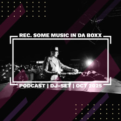 REC. SOME MUSIC IN DA BOXX (PODCAST | DJ-SET | OCT 2025)
