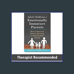 {DOWNLOAD} ✨ Adult Children of Emotionally Immature Parents: How to Heal from Distant, Rejecting,