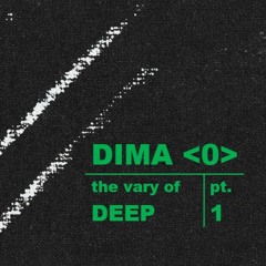 Dima <O> the vary of DEEP pt. 1