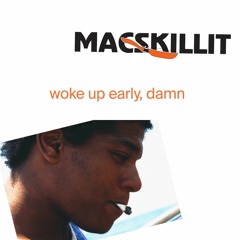 Woke Up Early, Damn