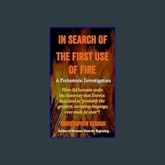 [R.E.A.D P.D.F] 📚 In Search of the First Use of Fire: How did humans make the discovery that Darwi