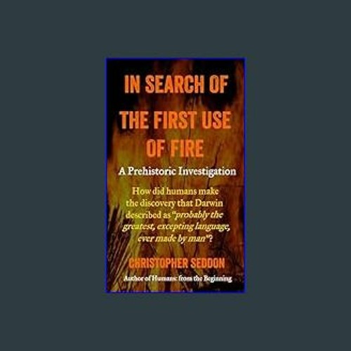 [R.E.A.D P.D.F] 📚 In Search of the First Use of Fire: How did humans make the discovery that Darwi