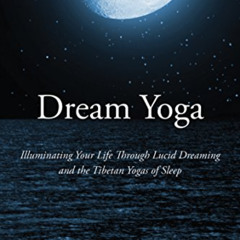 Get EBOOK 📝 Dream Yoga: Illuminating Your Life Through Lucid Dreaming and the Tibeta