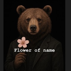 Flower of name※be careful with this song