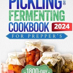 Free read✔ Pickling & Fermenting Cookbook for Preppers: 1800 Days of Easy Recipes to Preserve Fr
