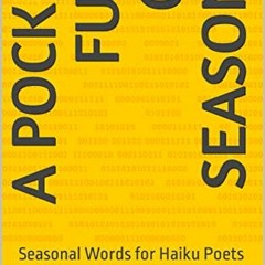 View EBOOK 📒 A Pocket Full of Seasons: Seasonal Words for Haiku Poets by  Juhee Sing