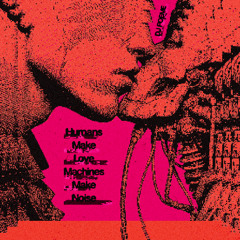 Humans Make Love Machines Make Noise