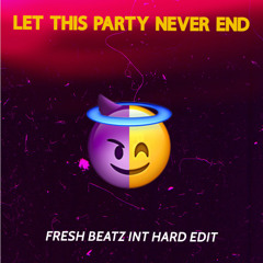 LET THIS PARTY NEVER END - FRESH BEATZ INT HARD EDIT