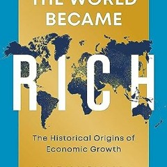 READ eBooks How the World Became Rich: The Historical Origins of Economic Growth