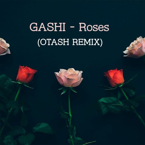 Stream GASHI - Roses (OTASH Remix) by OTASH | Listen online for free on  SoundCloud