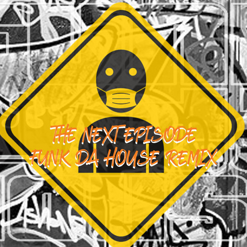 THE NEXT EPISODE - FUNK DA HOUSE REMIX .