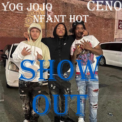 Yog Jojo- Show Out Ft Cen0 & Nfant Hot