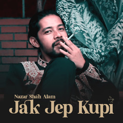 Jak Jep Kupi - Nazar Shah Alam