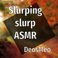 Slurping slurp ASMR (things happening, no speech)