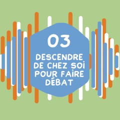 EPSIODE 3 - Descendre de chez soi pour faire débat