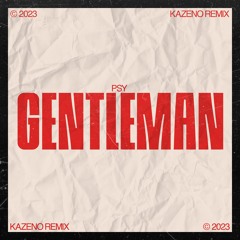PSY - Gentleman (Kazeno Remix) (Free Download)