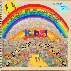 Remix Everything Kids! - KAYLENE SC@R - FLIP FLOP FLAP