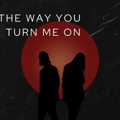 The Way You Turn Me On