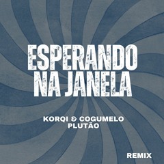 Korqi & Cogumelo Plutão- Esperando Na Janela (Radio Remix)