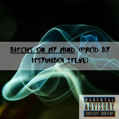 Bitchs On My Mind (Prod By Itsyuhboi_Steve)