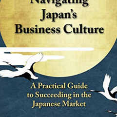 GET EBOOK 📑 Navigating Japan's Business Culture: A Practical Guide to Succeeding in