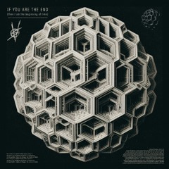 IF YOU ARE THE END (then i am the beginning of time)