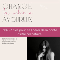 306 - 3 clés pour  te libérer de la honte d'être célibataire.