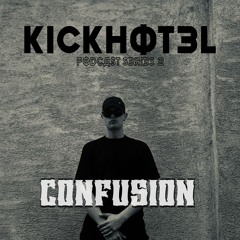 CONFUSION - KICKHOTEL PODCAST SERIES 2