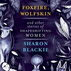 download KINDLE ☑️ Foxfire, Wolfskin and other stories of shapeshifting women by  Sha
