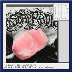 No Soap Radio x Brutal Forms - 22nd March 2024