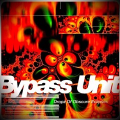 Bypass Unit - Dropz Of Obscure Eclipses - Album Playlist