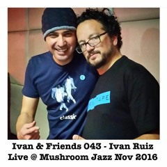 Ivan & Friends 043 - Ivan Ruiz Live @ Mushroom Jazz Nov 2016
