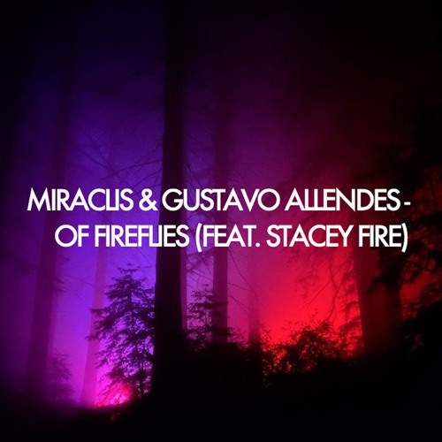 Miraclis & Gustavo Allendes - Of Fireflies (feat. Stacey Fire)