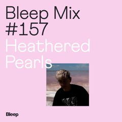 Bleep Mix #157 - Heathered Pearls