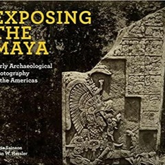 (PDF/DOWNLOAD) Exposing the Maya: Early Archaeological Photography in the Americas