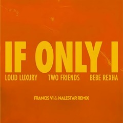 If Only I (Francis VI & Nalestar Remix)