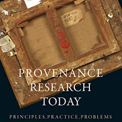 free EBOOK 💌 Provenance Research Today: Principles, Practice, Problems by  Arthur To