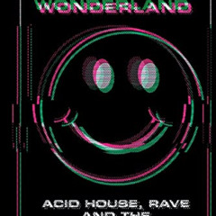 GET EPUB 📥 Adventures In Wonderland: Acid house, rave and the UK club explosion by