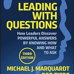 Leading with Questions: How Leaders Discover Powerful Answers by Knowing How and What to Ask. B