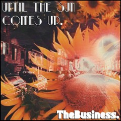 Until The Sun Comes Up. - TheBusiness.